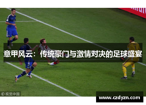 意甲风云:传统豪门与激情对决的足球盛宴
