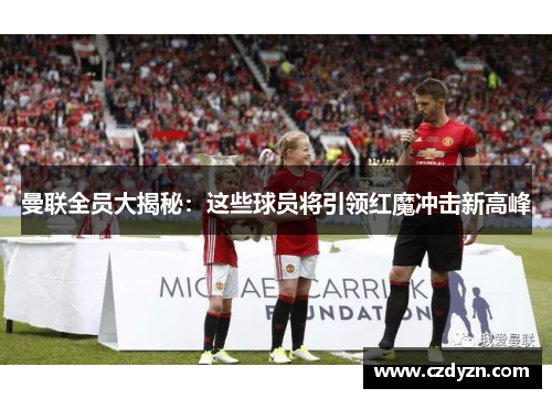 曼联全员大揭秘:这些球员将引领红魔冲击新高峰